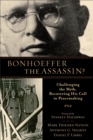 Bonhoeffer the Assassin? : Challenging the Myth, Recovering His Call to Peacemaking - Book