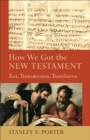 How We Got the New Testament - Text, Transmission, Translation - Book
