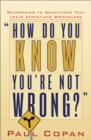 How Do You Know You`re Not Wrong? - Responding to Objections That Leave Christians Speechless - Book