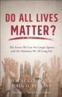 Do All Lives Matter? - The Issues We Can No Longer Ignore and the Solutions We All Long For - Book