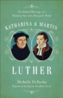 Katharina and Martin Luther : The Radical Marriage of a Runaway Nun and a Renegade Monk - Book