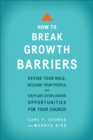 How to Break Growth Barriers - Revise Your Role, Release Your People, and Capture Overlooked Opportunities for Your Church - Book