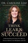 Think, Learn, Succeed – Understanding and Using Your Mind to Thrive at School, the Workplace, and Life - Book