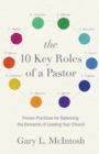 The 10 Key Roles of a Pastor - Proven Practices for Balancing the Demands of Leading Your Church - Book