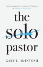 The Solo Pastor - Understanding and Overcoming the Challenges of Leading a Church Alone - Book