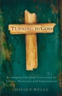 Turning to God : Reclaiming Christian Conversion as Unique, Necessary, and Supernatural - Book