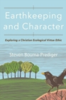 Earthkeeping and Character : Exploring a Christian Ecological Virtue Ethic - Book