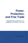 Power, Protection, and Free Trade : International Sources of U.S. Commercial Strategy, 1887–1939 - Book