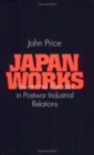 Japan Works : Power and Paradox in Postwar Industrial Relations - Book