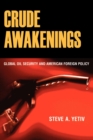 Crude Awakenings : Global Oil Security and American Foreign Policy - Book
