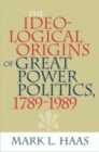 The Ideological Origins of Great Power Politics, 1789-1989 - Book