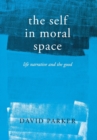 The Self in Moral Space : Life Narrative and the Good - Book