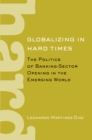 Globalizing in Hard Times : The Politics of Banking-sector Opening in the Emerging World - Book