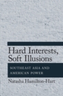 Hard Interests, Soft Illusions : Southeast Asia and American Power - Book