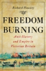 Freedom Burning : Anti-Slavery and Empire in Victorian Britain - Book