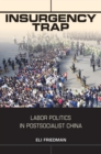 Insurgency Trap : Labor Politics in Postsocialist China - Book