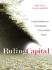 Ruling Capital : Emerging Markets and the Reregulation of Cross-Border Finance - Book