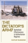 The Dictator's Army : Battlefield Effectiveness in Authoritarian Regimes - Book