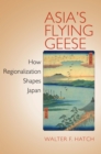 Asia's Flying Geese : How Regionalization Shapes Japan - eBook