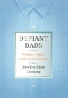 Defiant Dads : Fathers' Rights Activists in America - eBook