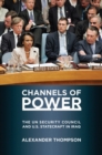 Channels of Power : The UN Security Council and U.S. Statecraft in Iraq - Book