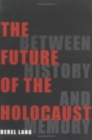 The Future of the Holocaust : Between History and Memory - Book