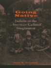 Going Native : Indians in the American Cultural Imagination - Book