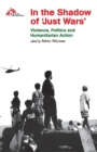 In the Shadow of "Just Wars" : Violence, Politics and Humanitarian Action - Book