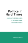 Politics in Hard Times : Comparative Responses to International Economic Crises - Book