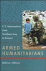 Armed Humanitarians : U.S. Interventions from Northern Iraq to Kosovo - Book