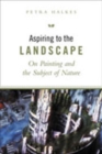 Aspiring to the Landscape : On Painting and the Subject of Nature - Book