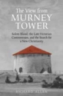 View From the Murney Tower : Salem Bland, the Late-Victorian Controversies, and the Search for a New Christianity, Volume 1 - Book