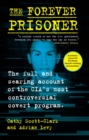 The Forever Prisoner : The Full and Searing Account of the CIA’s Most Controversial Covert Program - Book