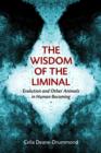 Wisdom of the Liminal : Evolution and Other Animals in Human Becoming - Book