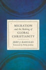 Migration and the Making of Global Christianity - Book