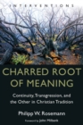 Charred Root of Meaning : Continuity, Transgression, and the Other in Christian Tradition - Book