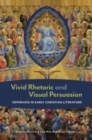 Vivid Rhetoric and Visual Persuasion : Ekphrasis in Early Christian Literature - Book