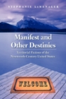 Manifest and Other Destinies : Territorial Fictions of the Nineteenth-Century United States - Book