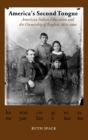 America's Second Tongue : American Indian Education and the Ownership of English, 1860-1900 - Book