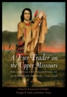 A Fur Trader on the Upper Missouri : The Journal and Description of Jean-Baptiste Truteau, 1794-1796 - Book