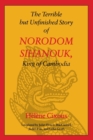 The Terrible but Unfinished Story of Norodom Sihanouk, King of Cambodia - Book