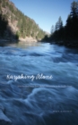 Kayaking Alone : Nine Hundred Miles from Idaho's Mountains to the Pacific Ocean - Book