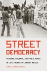 Street Democracy : Vendors, Violence, and Public Space in Late Twentieth-Century Mexico - Book