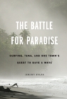 Battle for Paradise : Surfing, Tuna, and One Town's Quest to Save a Wave - eBook