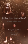 When We Were Ghouls : A Memoir of Ghost Stories - Book