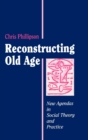 Reconstructing Old Age : New Agendas in Social Theory and Practice - Book