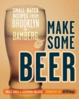 Make Some Beer : Small-Batch Recipes from Brooklyn to Bamberg - Book
