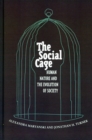 The Social Cage : Human Nature and the Evolution of Society - Book