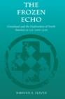 The Frozen Echo : Greenland and the Exploration of North America, ca. A.D. 1000-1500 - Book