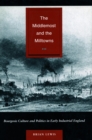 The Middlemost and the Milltowns : Bourgeois Culture and Politics in Early Industrial England - Book